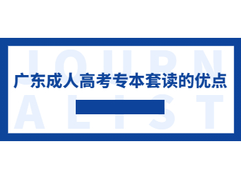 廣東成人高考專本套讀的優(yōu)點(diǎn)