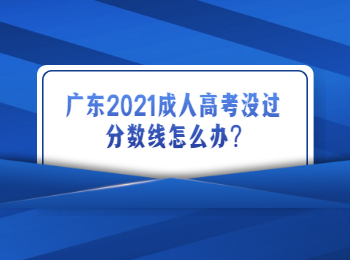 廣東2021成人高考沒過分數線怎么辦?