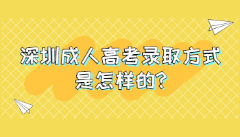 深圳成人高考錄取方式是怎樣的