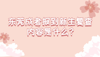 東莞成考報到新生復查內容是什么