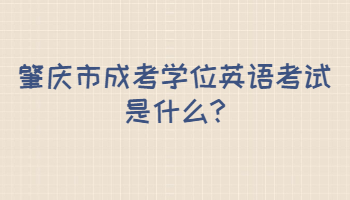 肇慶市成考學位英語考試是什么